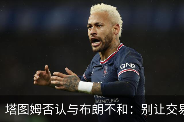塔图姆否认与布朗不和：别让交易变成狗血剧