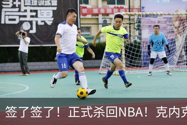 签了签了！正式杀回NBA！克内克特加盟卫冕冠军