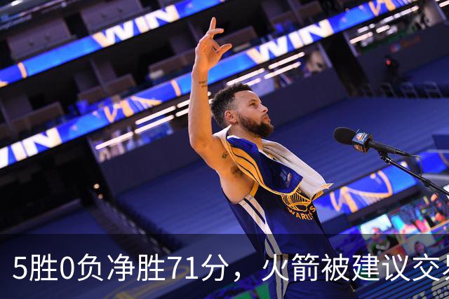 5胜0负净胜71分，火箭被建议交易112M射手辅佐杜兰特